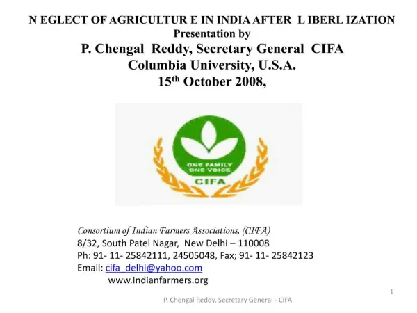 N EGLECT OF AGRICULTUR E IN INDIA AFTER L IBERL IZATION Presentation by P. Chengal Reddy, Secretary General CIFA