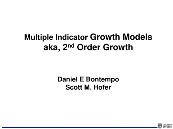 Multiple Indicator Growth Models aka, 2 nd Order Growth Daniel E Bontempo Scott M. Hofer