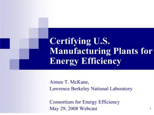 Certifying U.S. Manufacturing Plants for Energy Efficiency Aimee T. McKane, Lawrence Berkeley National Laboratory Con