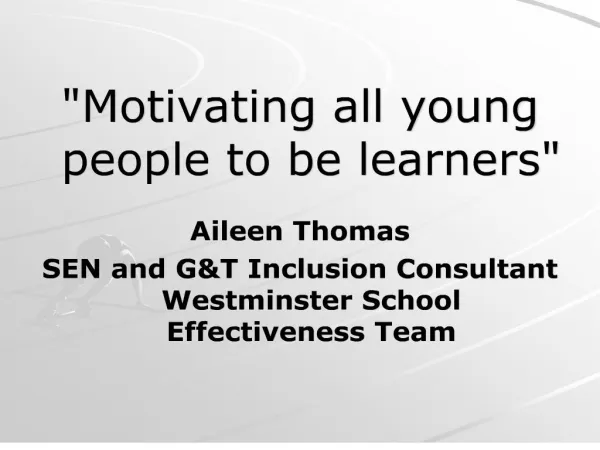 Motivating all young people to be learners Aileen Thomas SEN and GT Inclusion Consultant Westminster School Effectiven