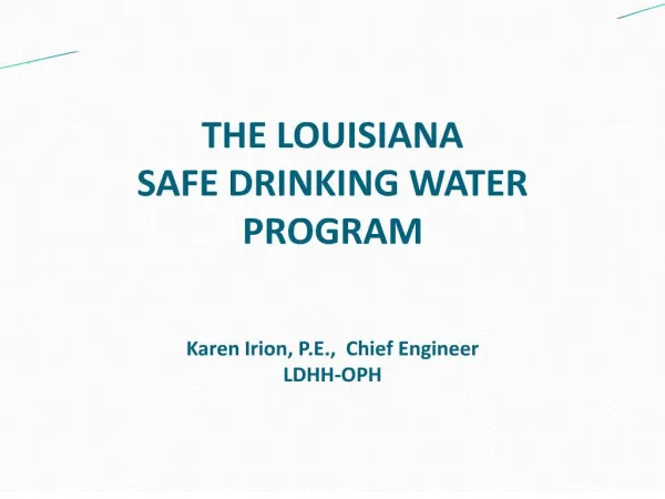 THE LOUISIANA SAFE DRINKING WATER PROGRAM Karen Irion, P.E., Chief Engineer LDHH-OPH