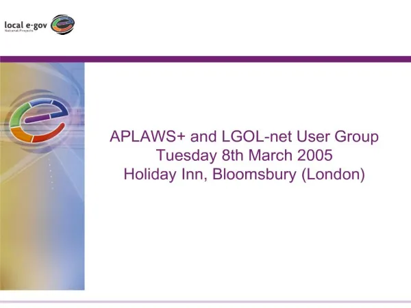 APLAWS and LGOL-net User Group Tuesday 8th March 2005 Holiday Inn, Bloomsbury London