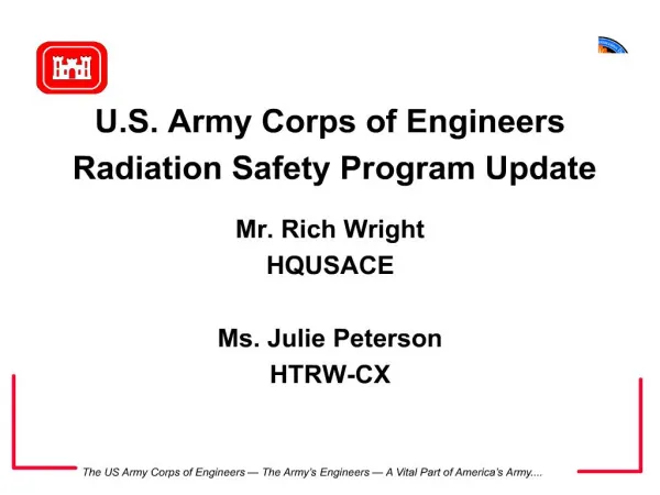 U.S. Army Corps of Engineers Radiation Safety Program Update Mr. Rich Wright HQUSACE Ms. Julie Peterson HTRW-CX