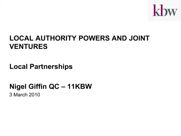 LOCAL AUTHORITY POWERS AND JOINT VENTURES Local Partnerships Nigel Giffin QC 11KBW 3 March 2010