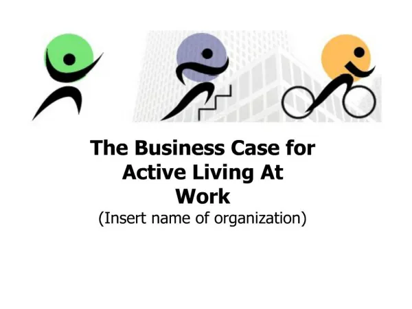 The Business Case for Active Living At Work Insert name of organization