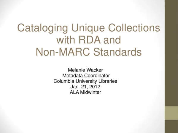 Cataloging Unique Collections with RDA and Non-MARC Standards