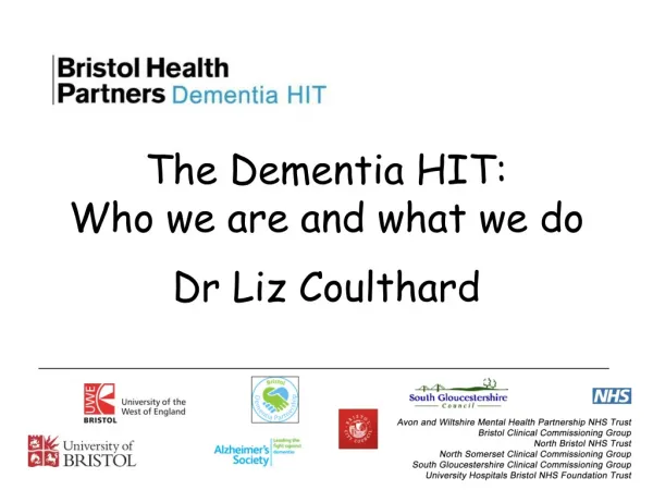 The Dementia HIT: Who we are and what we do Dr Liz Coulthard
