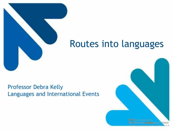 Routes into languages Professor Debra Kelly