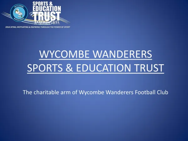 WYCOMBE WANDERERS SPORTS &amp; EDUCATION TRUST The charitable arm of Wycombe Wanderers Football Club