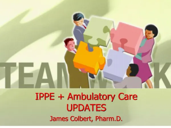 IPPE Ambulatory Care UPDATES James Colbert, Pharm.D.