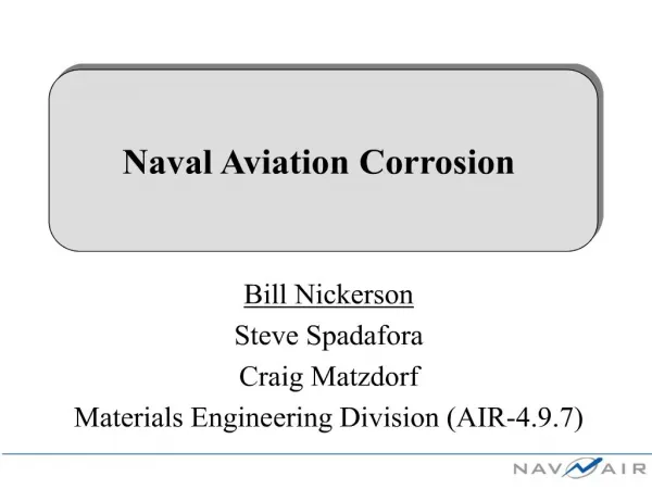 Bill Nickerson Steve Spadafora Craig Matzdorf Materials Engineering Division AIR-4.9.7
