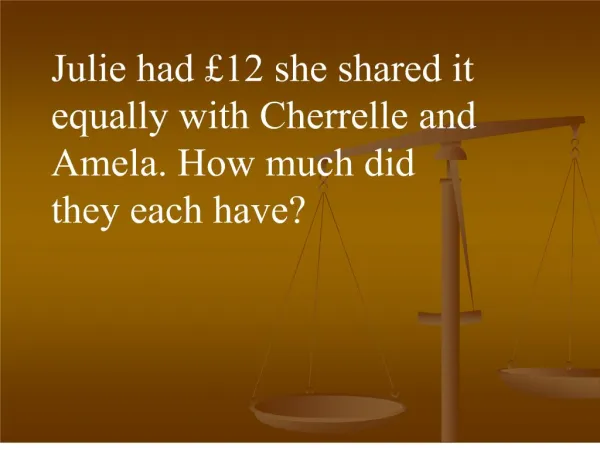 Julie had 12 she shared it equally with Cherrelle and Amela. How much did they each have