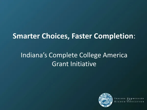 Smarter Choices, Faster Completion : Indiana’s Complete College America Grant Initiative