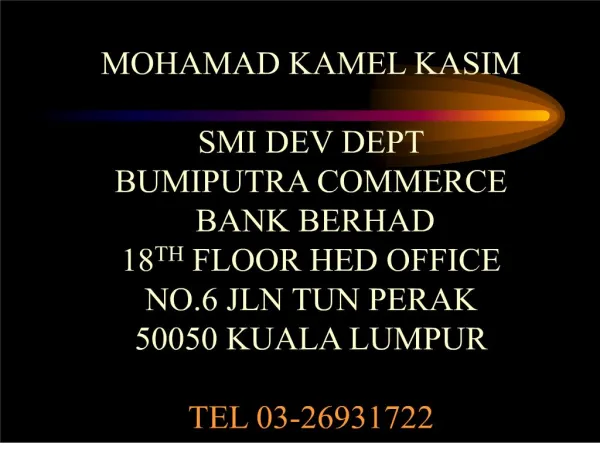 MOHAMAD KAMEL KASIM SMI DEV DEPT BUMIPUTRA COMMERCE BANK BERHAD 18TH FLOOR HED OFFICE NO.6 JLN TUN PERAK 50050 KUALA L