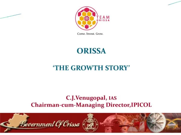 ORISSA THE GROWTH STORY C.J.Venugopal, IAS Chairman-cum-Managing Director,IPICOL