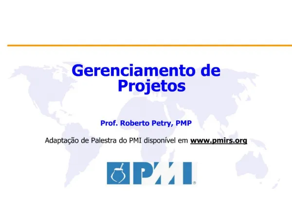Gerenciamento de Projetos Prof. Roberto Petry, PMP Adapta o de Palestra do PMI dispon vel em pmirs