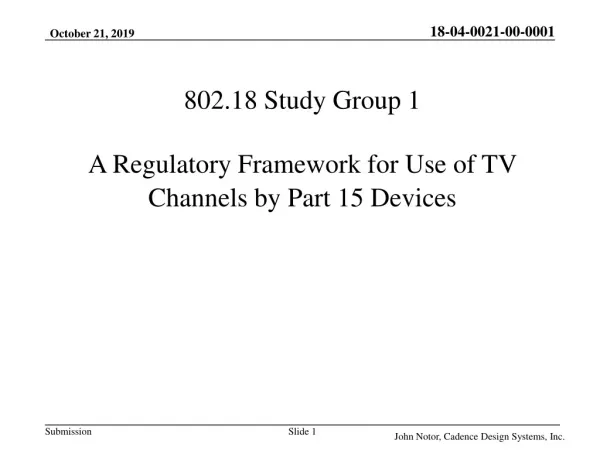 802.18 Study Group 1 A Regulatory Framework for Use of TV Channels by Part 15 Devices