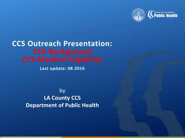 CCS Outreach Presentation: CCS Background CCS Medical Eligibility Last update: 08.2016