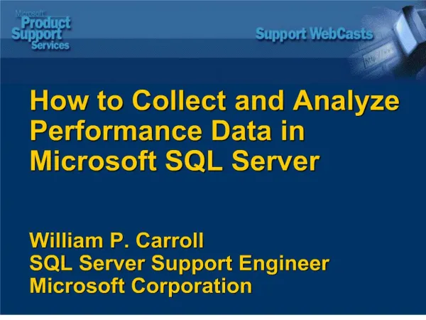 How to Collect and Analyze Performance Data in Microsoft SQL Server William P. Carroll SQL Server Support Engineer Mi