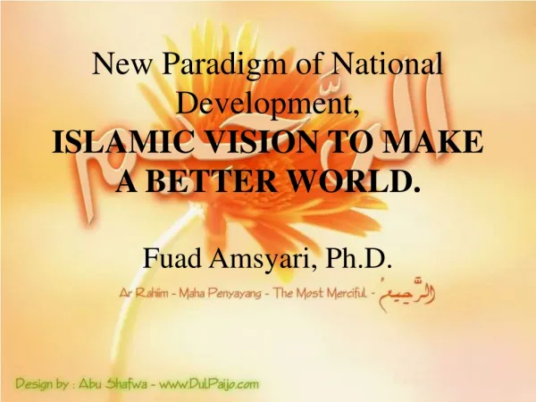 New Paradigm of National Development, ISLAMIC VISION TO MAKE A BETTER WORLD. Fuad Amsyari, Ph.D.