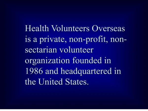 Health Volunteers Overseas is a private, non-profit, non-sectarian volunteer organization founded in 1986 and headquarte