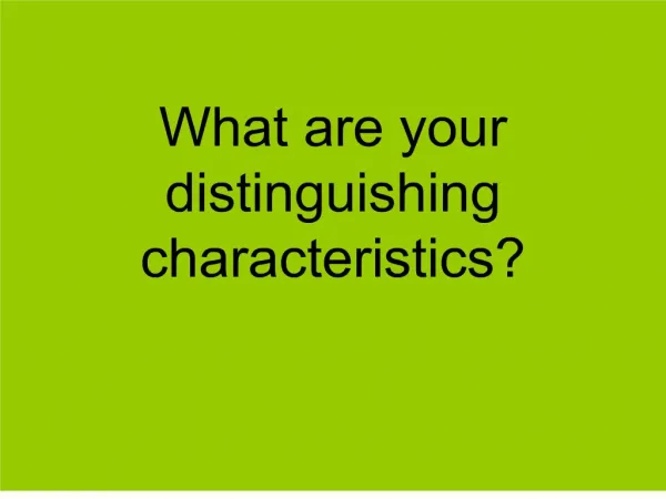 What are your distinguishing characteristics