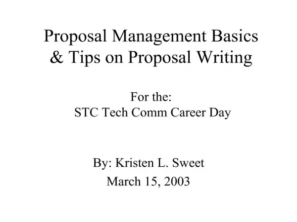 Proposal Management Basics Tips on Proposal Writing For the: STC Tech Comm Career Day