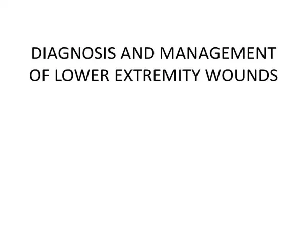 DIAGNOSIS AND MANAGEMENT OF LOWER EXTREMITY WOUNDS