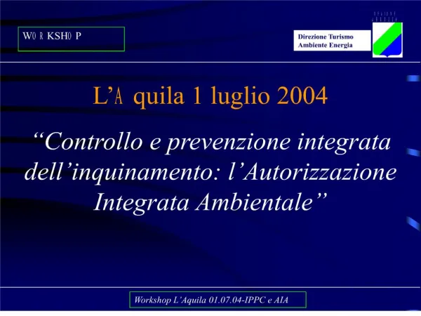 L Aquila 1 luglio 2004 Controllo e prevenzione integrata dell inquinamento: l Autorizzazione Integrata Ambientale