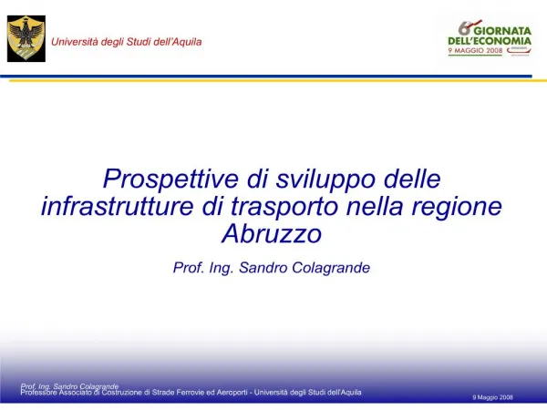 Prospettive di sviluppo delle infrastrutture di trasporto nella regione Abruzzo Prof. Ing. Sandro Colagrande