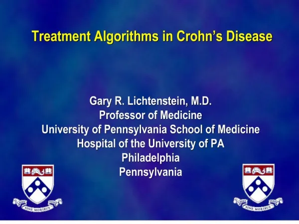 Treatment Algorithms in Crohn s Disease Gary R. Lichtenstein, M.D. Professor of Medicine University of Pennsylvani