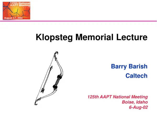 Klopsteg Memorial Lecture Barry Barish Caltech 125th AAPT National Meeting Boise, Idaho 6-Aug-02