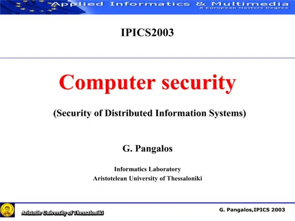 IPICS2003 Computer security Security of Distributed Information Systems G. Pangalos Informatics Laboratory Aristo