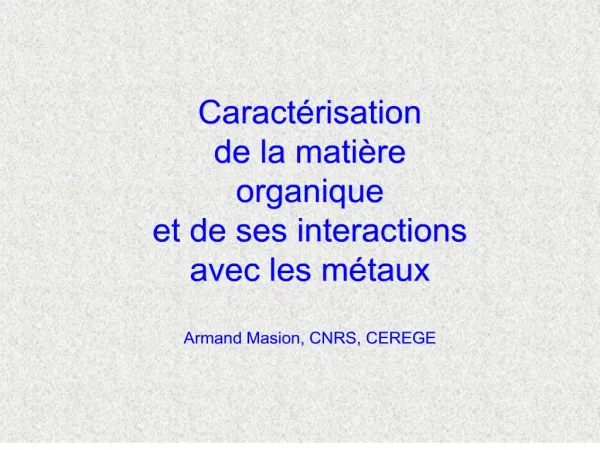 Caract risation de la mati re organique et de ses interactions avec les m taux Armand Masion, CNRS, CEREGE