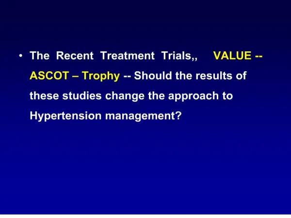 The Recent Treatment Trials,, VALUE -- ASCOT Trophy -- Should the results of these studies change the approach
