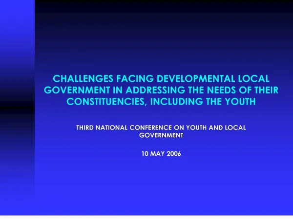 CHALLENGES FACING DEVELOPMENTAL LOCAL GOVERNMENT IN ADDRESSING THE NEEDS OF THEIR CONSTITUENCIES, INCLUDING THE YOUTH