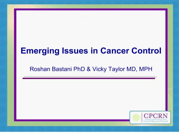 Emerging Issues in Cancer Control Roshan Bastani PhD Vicky Taylor MD, MPH