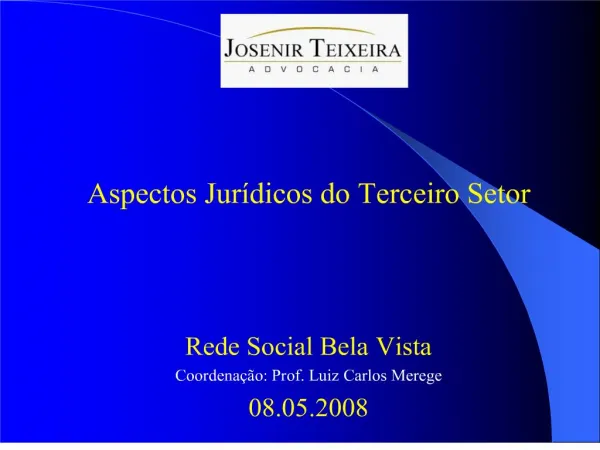 Aspectos Jur dicos do Terceiro Setor Rede Social Bela Vista Coordena o: Prof. Luiz Carlos Merege 08.05.2008