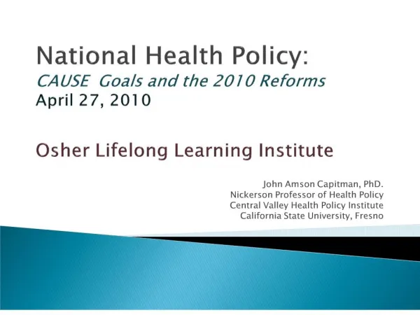 National Health Policy: CAUSE Goals and the 2010 Reforms April 27, 2010 Osher Lifelong Learning Institute