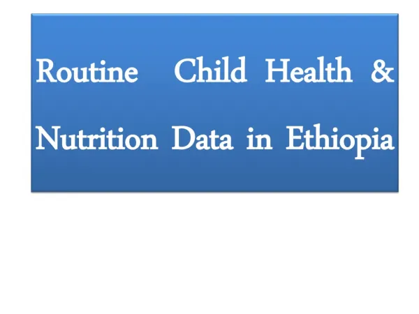 Routine Child H ealth &amp; Nutrition D ata in Ethiopia