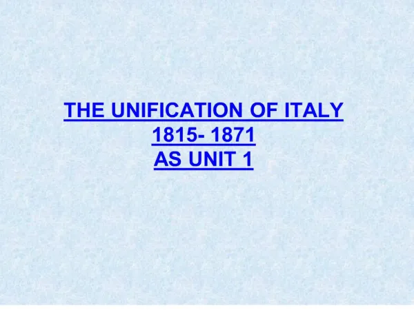 THE UNIFICATION OF ITALY 1815- 1871 AS UNIT 1