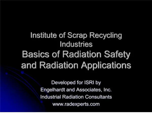 Institute of Scrap Recycling Industries Basics of Radiation Safety and Radiation Applications