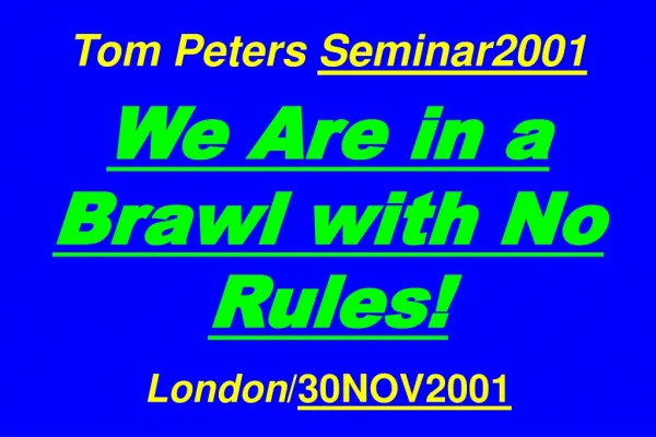 Tom Peters Seminar2001 We Are in a Brawl with No Rules! London / 30NOV2001