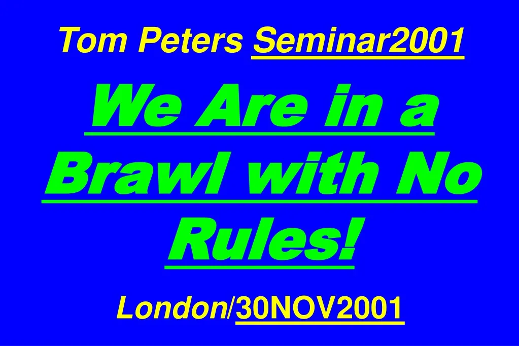 tom peters seminar2001 we are in a brawl with no rules london 30nov2001