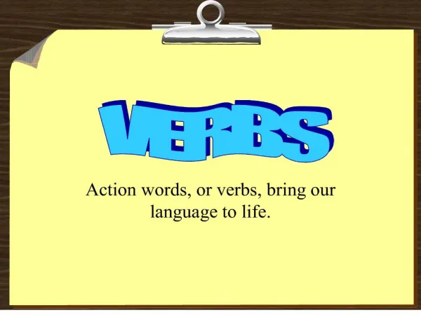 Action words, or verbs, bring our language to life.