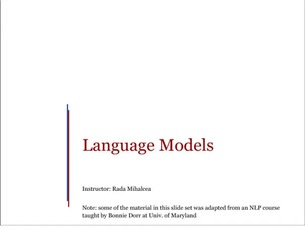 Language Models Instructor: Rada Mihalcea Note: some of the material in this slide set was adapted from an NLP course