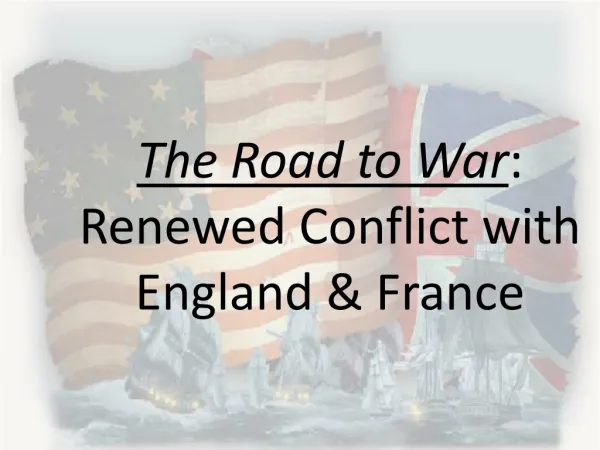 The Road to War : Renewed Conflict with England &amp; France