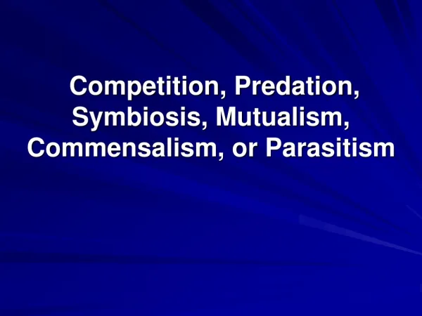 Competition, Predation, Symbiosis, Mutualism, Commensalism, or Parasitism