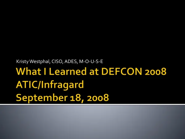 What I Learned at DEFCON 2008 ATIC/Infragard September 18, 2008