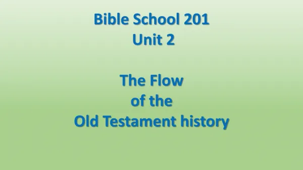 Bible School 201 Unit 2 The Flow of the Old Testament history